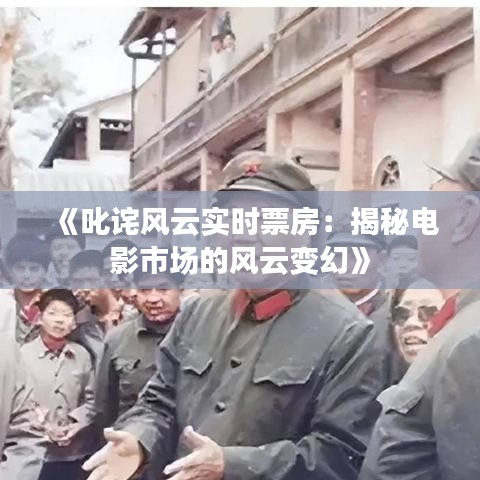 《叱诧风云实时票房：揭秘电影市场的风云变幻》