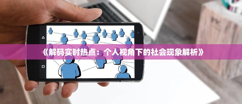 《解码实时热点：个人视角下的社会现象解析》