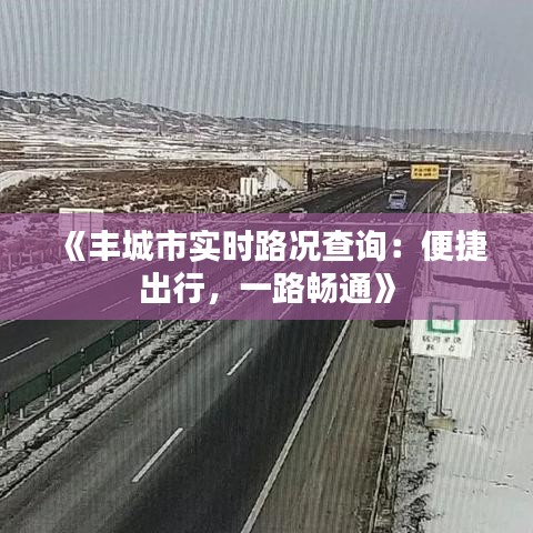 《丰城市实时路况查询：便捷出行，一路畅通》