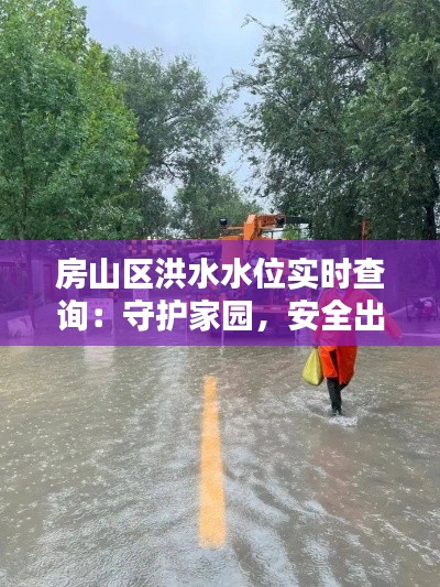 房山区洪水水位实时查询：守护家园，安全出行