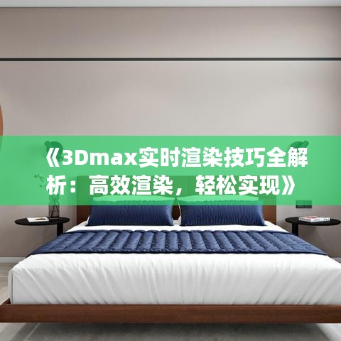 《3Dmax实时渲染技巧全解析：高效渲染，轻松实现》