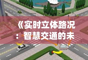 《实时立体路况：智慧交通的未来蓝图》