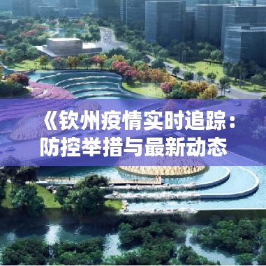 《钦州疫情实时追踪：防控举措与最新动态解析》