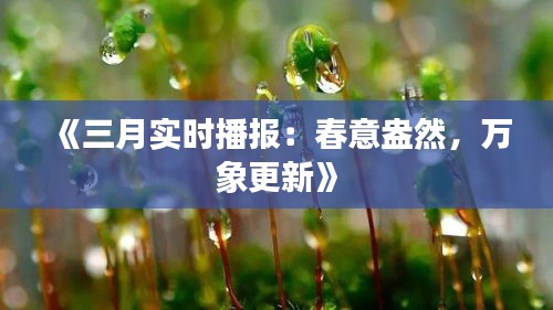 《三月实时播报：春意盎然，万象更新》