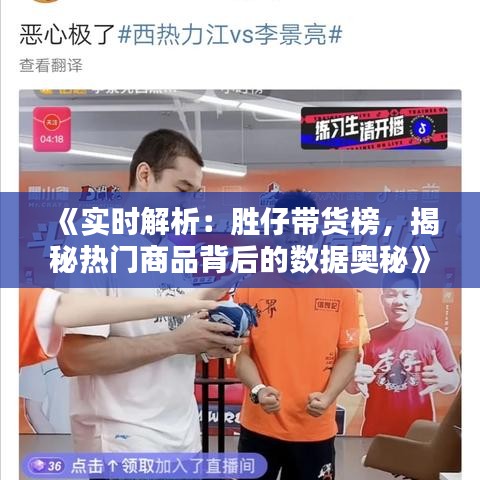 《实时解析：胜仔带货榜，揭秘热门商品背后的数据奥秘》