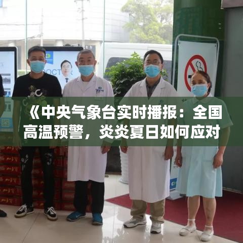 《中央气象台实时播报：全国高温预警，炎炎夏日如何应对？》