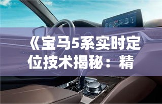 《宝马5系实时定位技术揭秘：精准导航，安全出行》