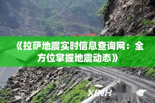 《拉萨地震实时信息查询网：全方位掌握地震动态》