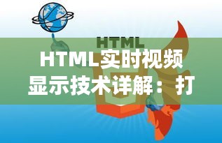 HTML实时视频显示技术详解：打造互动直播新体验