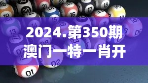 2024.第350期澳门一特一肖开奖：趋势洞察与投注策略的深度解析