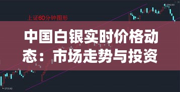 中国白银实时价格动态：市场走势与投资策略