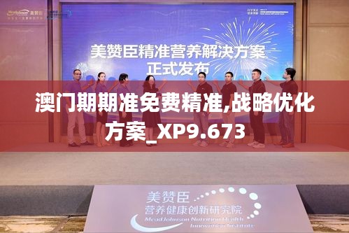 澳门期期准免费精准,战略优化方案_XP9.673