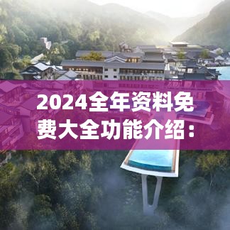 2024全年资料免费大全功能介绍：信息时代的知识宝库