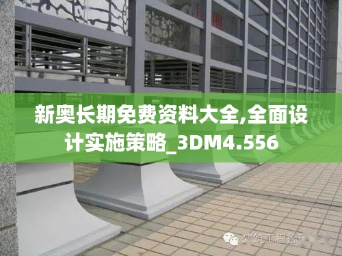 新奥长期免费资料大全,全面设计实施策略_3DM4.556