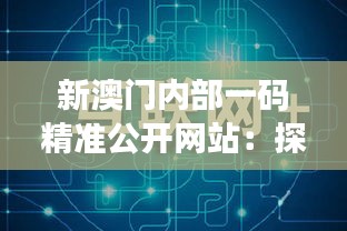 新澳门内部一码精准公开网站：探索其为用户带来的娱乐与便利