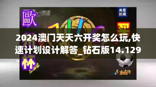 2024澳门天天六开奖怎么玩,快速计划设计解答_钻石版14.129