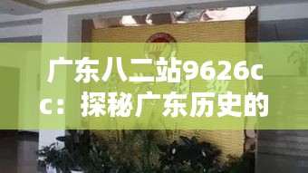 广东八二站9626cc：探秘广东历史的追忆与现代工业的融合