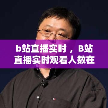 b站直播实时 ，B站直播实时观看人数在哪看