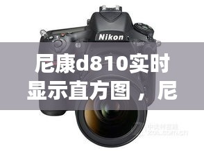 尼康d810实时显示直方图 ，尼康d850直方图