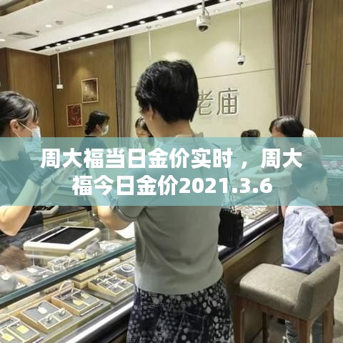 周大福当日金价实时 ，周大福今日金价2021.3.6