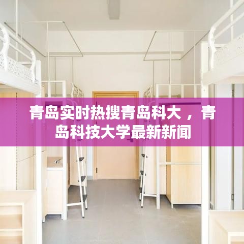 青岛实时热搜青岛科大 ，青岛科技大学最新新闻