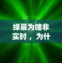 绿幕为啥非实时 ，为什么有绿幕,却不能用背景呢