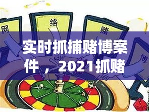 实时抓捕赌博案件 ，2021抓赌博