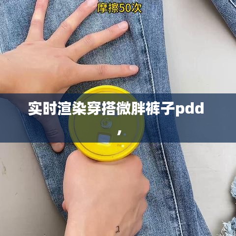 实时渲染穿搭微胖裤子pdd ，