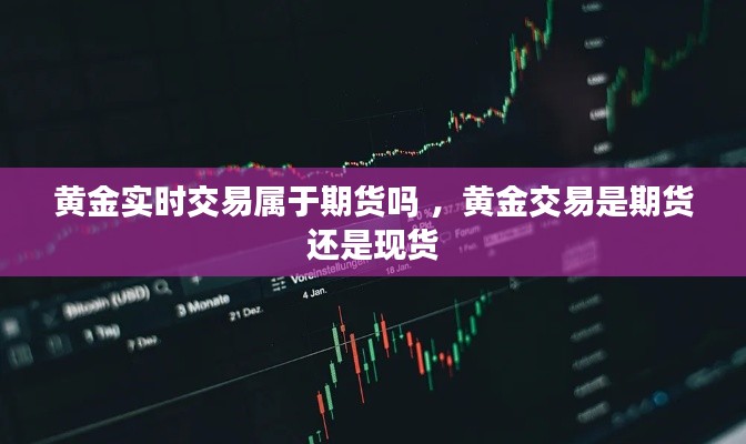 黄金实时交易属于期货吗 ，黄金交易是期货还是现货