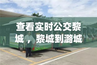 查看实时公交黎城 ，黎城到潞城公交车