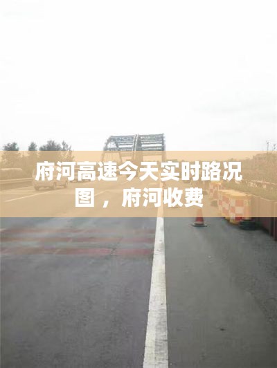 府河高速今天实时路况图 ，府河收费