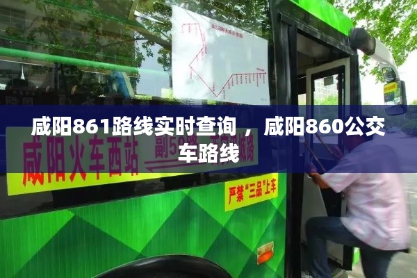 咸阳861路线实时查询 ，咸阳860公交车路线