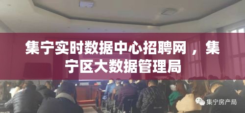 集宁实时数据中心招聘网 ，集宁区大数据管理局