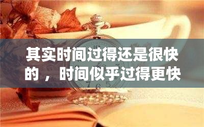 其实时间过得还是很快的 ，时间似乎过得更快