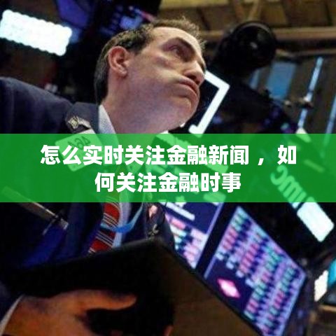 怎么实时关注金融新闻 ，如何关注金融时事