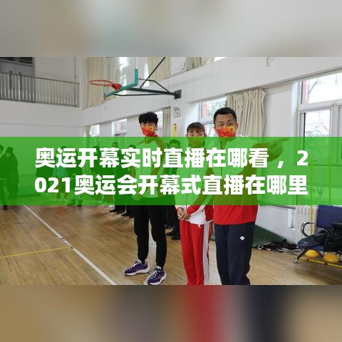 奥运开幕实时直播在哪看 ，2021奥运会开幕式直播在哪里看