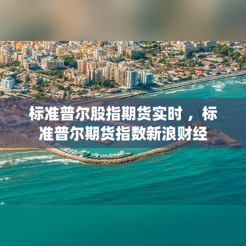 标准普尔股指期货实时 ，标准普尔期货指数新浪财经