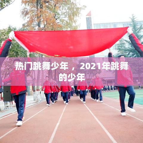 热门跳舞少年 ，2021年跳舞的少年