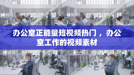 办公室正能量短视频热门 ，办公室工作的视频素材