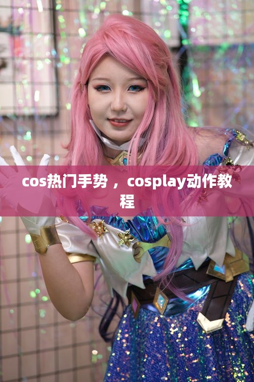 cos热门手势 ，cosplay动作教程