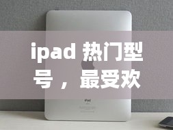 ipad 热门型号 ，最受欢迎的ipad