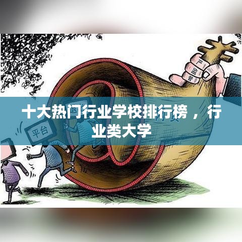 十大热门行业学校排行榜 ，行业类大学