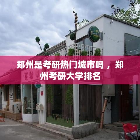 郑州是考研热门城市吗 ，郑州考研大学排名