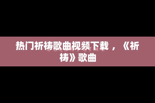 热门祈祷歌曲视频下载 ，《祈祷》歌曲