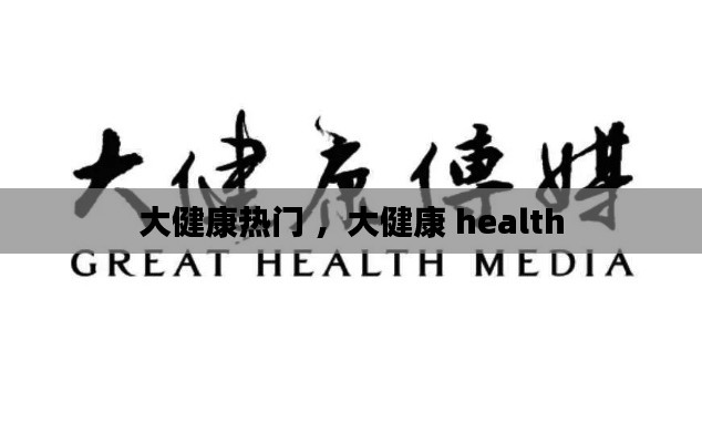 大健康热门 ，大健康 health