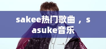 sakee热门歌曲 ，sasuke音乐