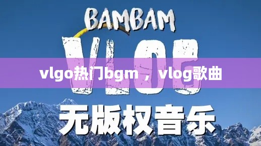 vlgo热门bgm ，vlog歌曲