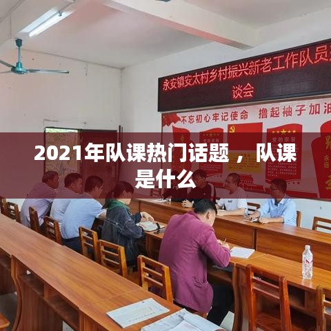 2021年队课热门话题 ，队课是什么