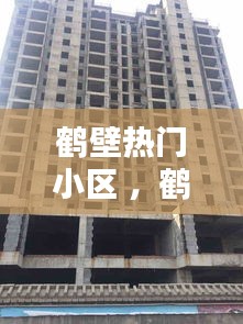 鹤壁热门小区 ，鹤壁性价比高的小区