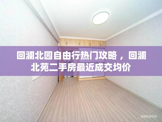 回澜北园自由行热门攻略 ，回澜北苑二手房最近成交均价